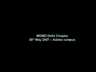 MOMO Delhi Chapter 26 th  May 2007 – Adobe campus 