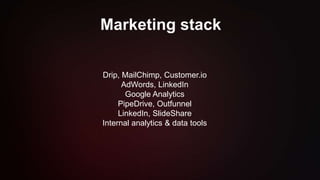 Marketing stack
Drip, MailChimp, Customer.io
AdWords, LinkedIn
Google Analytics
PipeDrive, Outfunnel
LinkedIn, SlideShare
...
