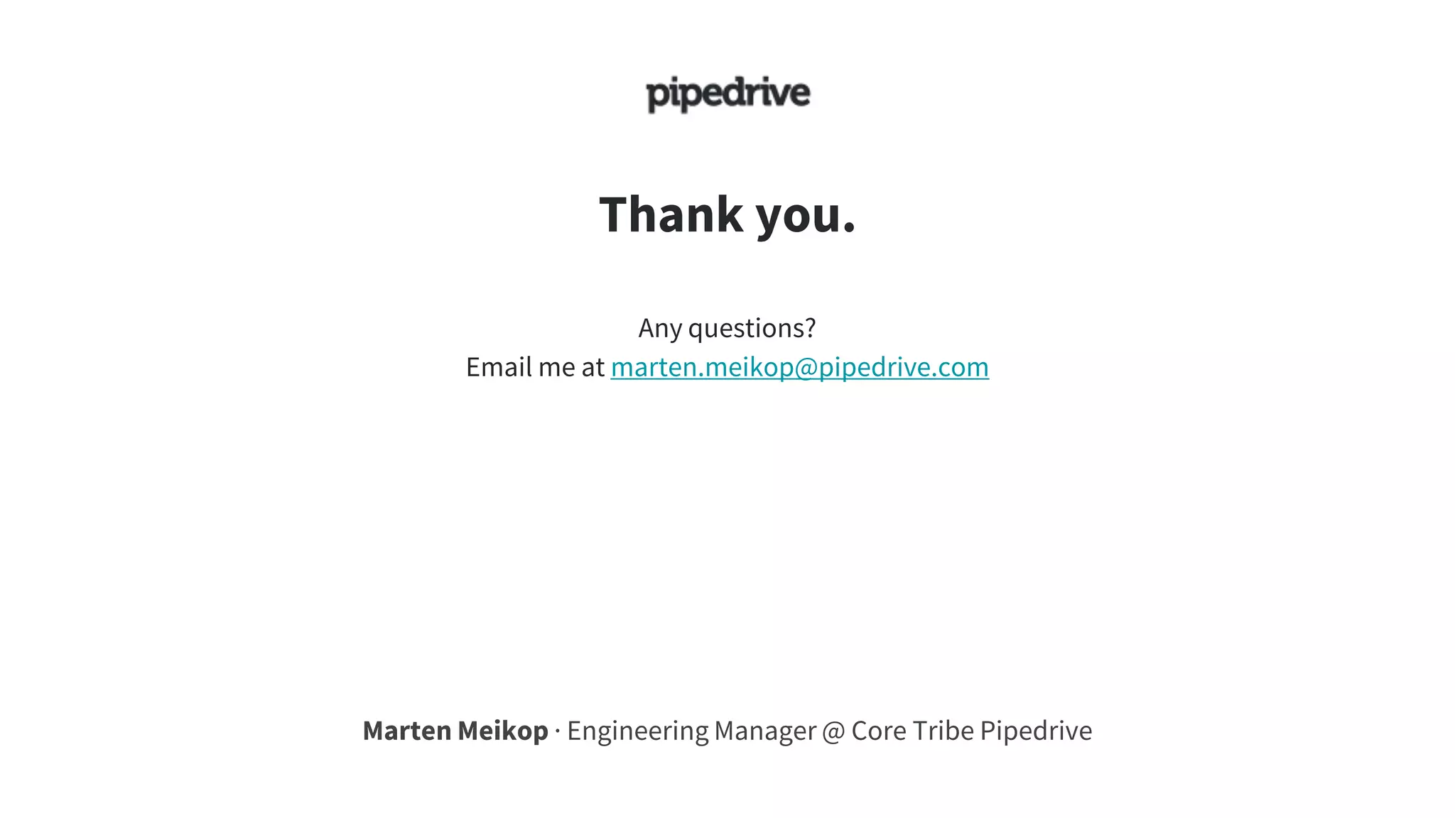 Thank you.
Marten Meikop · Engineering Manager @ Core Tribe Pipedrive
Any questions?
Email me at marten.meikop@pipedrive.com
 