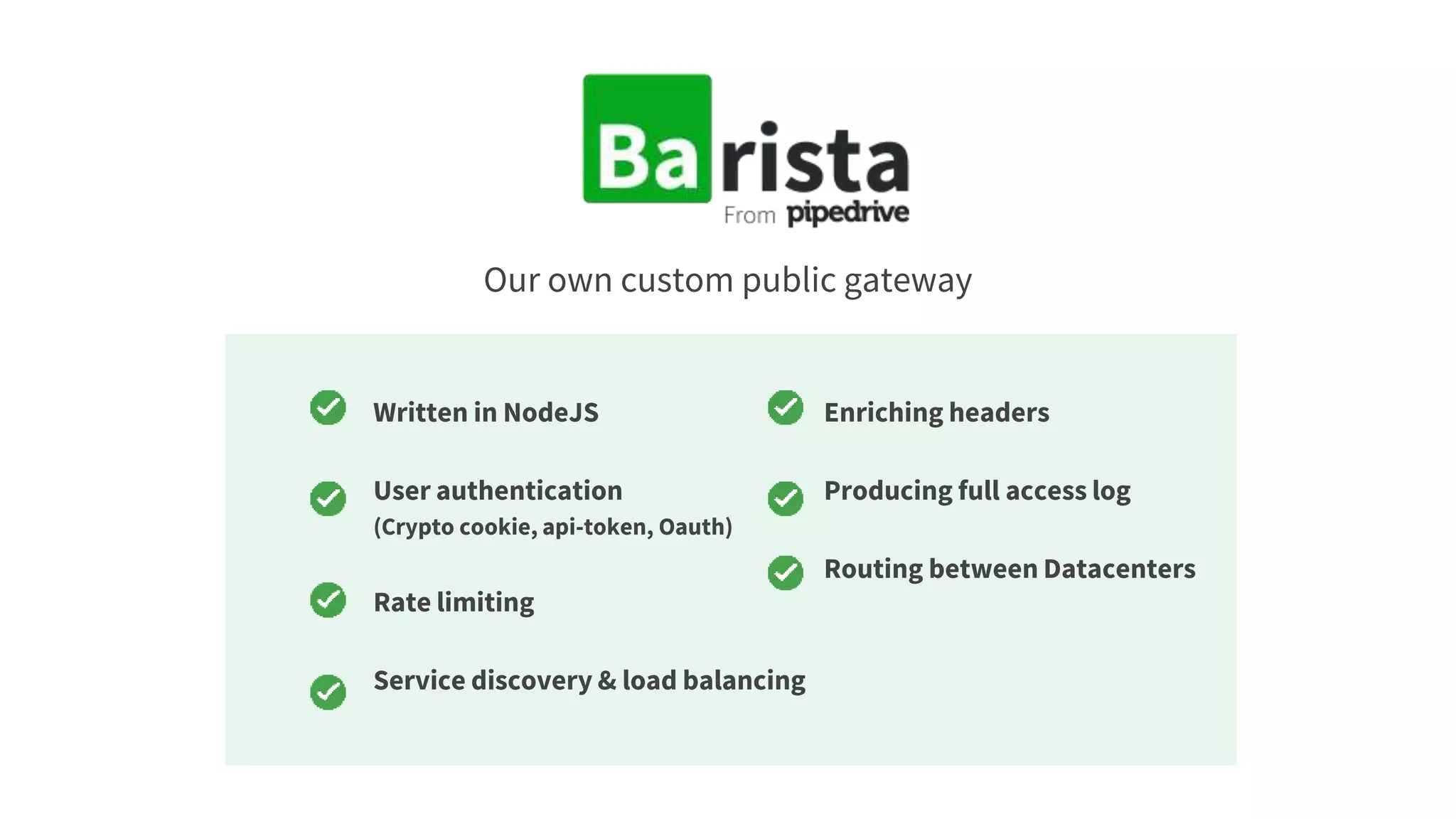 Our own custom public gateway
Written in NodeJS
User authentication
(Crypto cookie, api-token, Oauth)
Rate limiting
Service discovery & load balancing
Enriching headers
Producing full access log
Routing between Datacenters
 