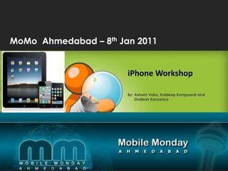 MoMo  Ahmedabad – 8th Jan 2011   iPhone Workshop By: AshwinVairu, KuldeepKumpawat and  ShaileshKanzariya All trademarks are the property of their respective owners.©2004-2010 InfoStretch Corporation. All rights reserved. 
