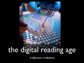 the digital reading age
       by @peterluit and @bebook
 