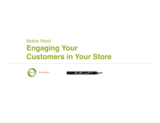 Mobile Retail!
Engaging Your
Customers in Your Store!
 