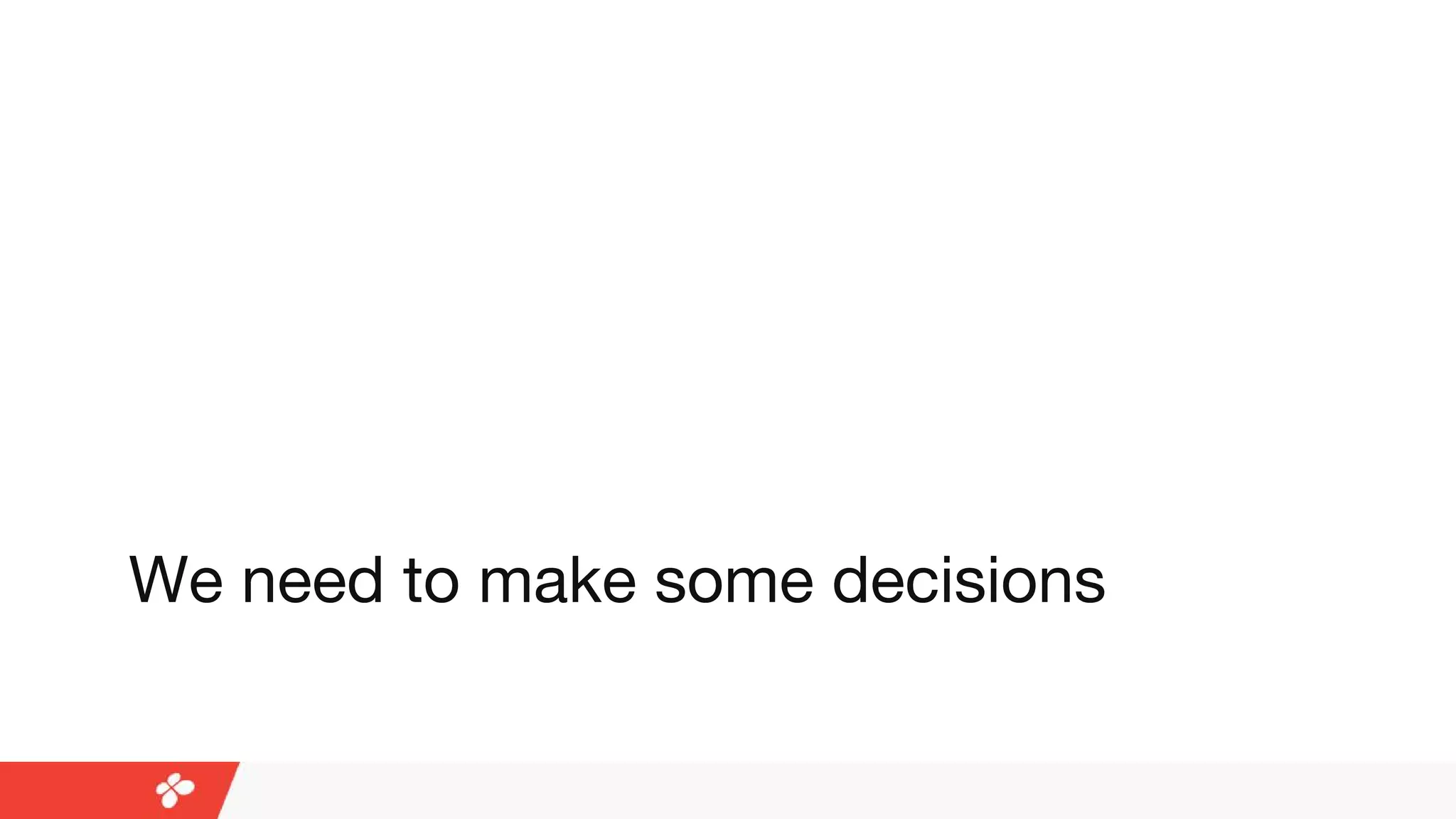 Click to edit Master title styleClick to edit Master title styleClick to edit Master title style
We need to make some decisions
 