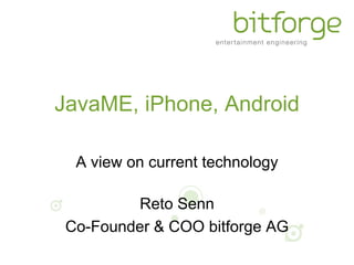 JavaME, iPhone, Android

  A view on current technology

         Reto Senn
 Co-Founder & COO bitforge AG
 