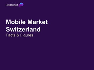 Mobile Market
Switzerland
Facts & Figures
 