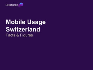 Mobile Usage
Switzerland
Facts & Figures
 