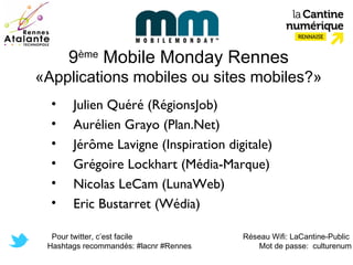 9ème Mobile Monday Rennes
«Applications mobiles ou sites mobiles?»
  •    Julien Quéré (RégionsJob)
  •    Aurélien Grayo ...
