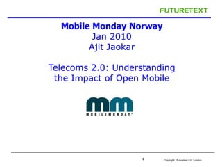 0 Mobile Monday Norway Jan 2010 Ajit Jaokar Telecoms 2.0: Understanding the Impact of Open Mobile  