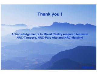 Thank you !



    Acknowledgements to Mixed Reality research teams in
       NRC-Tampere, NRC-Palo Alto and NRC-Helsinki




9                      Mobile Monday – April ’09
 