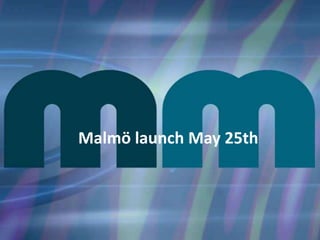Malmö launch May 25th
 