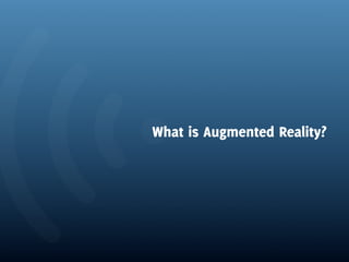 What is Augmented Reality?
 