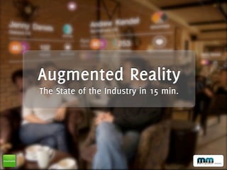 Augmented Reality
The State of the Industry in 15 min.
 