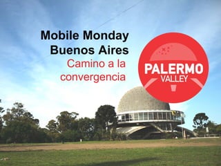 Mobile Monday
 Buenos Aires
   Camino a la
  convergencia
 