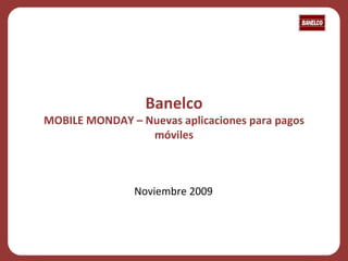 Banelco MOBILE MONDAY – Nuevas aplicaciones para pagos móviles Noviembre 2009 