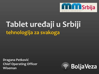 Tablet uređaji u Srbiji tehnologija za svakoga Dragana Petković Chief Operating Officer Wiseman 