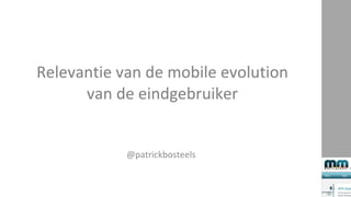Relevantie van de mobile evolution van de eindgebruiker @patrickbosteels 