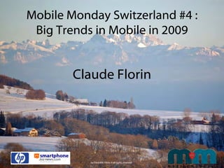 Mobile Monday Switzerland #4 :
 Big Trends in Mobile in 2009


        Claude Florin




           by FredrikN/ Flickr © all rights reserved.
 
