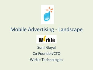 Mobile Advertising - Landscape Sunil Goyal Co-Founder/CTO Wirkle Technologies 