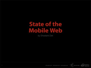 State of the
    Mobile Web
       by Shwetank Dixit




1
 