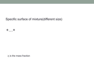 Specific surface of mixture(different size)
+…+
xi is the mass fraction
 