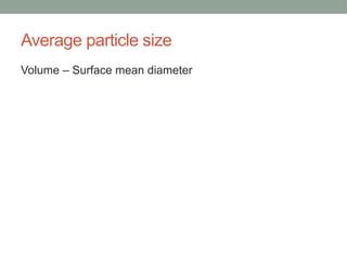 Average particle size
Volume – Surface mean diameter
 