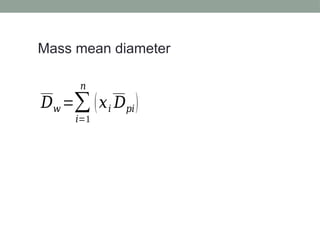 Mass mean diameter
𝐷𝑤 =∑
𝑖=1
𝑛
(𝑥𝑖 𝐷𝑝𝑖)
 