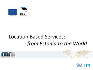 Location Based Services: from Estonia to the World 