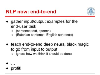 ● gather input/output examples for the
end-user task
○ (sentence text, speech)
○ (Estonian sentence, English sentence)
● t...