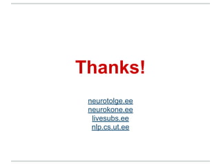 Thanks!
neurotolge.ee
neurokone.ee
livesubs.ee
nlp.cs.ut.ee
 