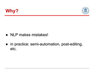 ● NLP makes mistakes!
● in practice: semi-automation, post-editing,
etc.
Why?
 