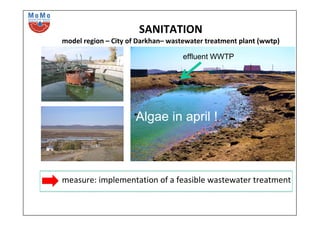 SANITATION
model region – City of Darkhan– wastewater treatment plant (wwtp)
Algae in april !
effluent WWTP
measure: implementation of a feasible wastewater treatment
 