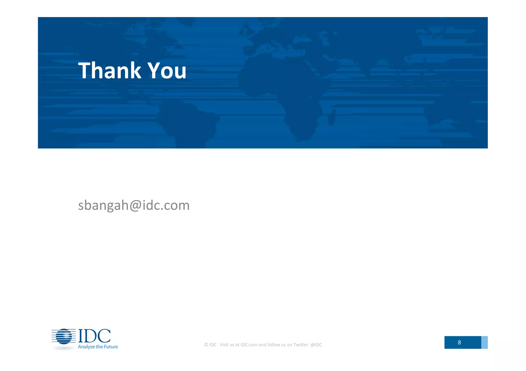 Thank	
  You	
  
sbangah@idc.com	
  
©	
  IDC	
  	
  	
  Visit	
  us	
  at	
  IDC.com	
  and	
  follow	
  us	
  on	
  TwiLer:	
  @IDC	
   8	
  
 