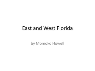 East and West Florida by Momoko Howell 