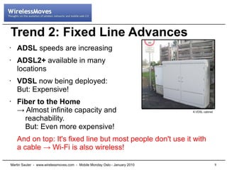 Trend 2: Fixed Line Advances
•   ADSL speeds are increasing
•   ADSL2+ available in many
    locations
•   VDSL now being ...