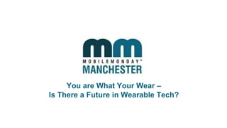 You are What Your Wear – 
Is There a Future in Wearable Tech? 
 