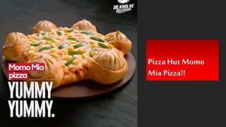Pizza Hut Momo
Mia Pizza!!
 