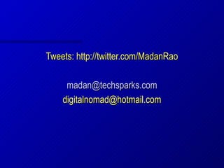 Tweets: http://twitter.com/MadanRao

     madan@techsparks.com
    digitalnomad@hotmail.com
 