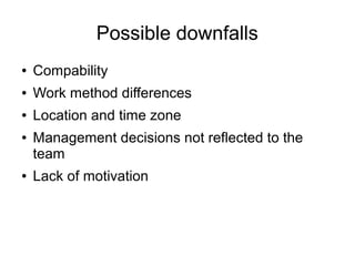Possible downfalls
● Compability
● Work method differences
● Location and time zone
● Management decisions not reflected t...