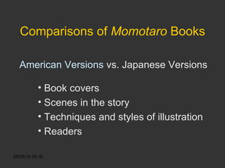 Comparisons of  Momotaro  Books American Versions   vs. Japanese Versions Book covers Scenes in the story Techniques and styles of illustration Readers  