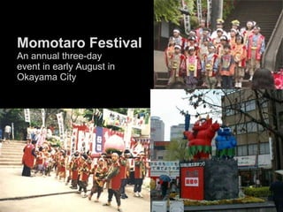 Momotaro Festival An annual three-day  event in early August in  Okayama City 