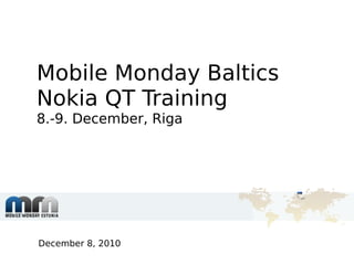 Mobile Monday Baltics
Nokia QT Training
8.-9. December, Riga




December 8, 2010
 