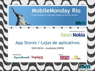 MobileMonday Rio A comunidade do mercado mobile no Rio de Janeiro App Stores / Lojas de aplicativos 18/01/2010 – Auditório ESPM Realização:    Apoio: 