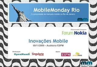 MobileMonday Rio A comunidade do mercado mobile no Rio de Janeiro Inovações Mobile 09/11/2009 – Auditório ESPM Realização:    Apoio: 