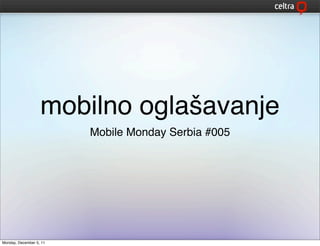 mobilno oglašavanje
                         Mobile Monday Serbia #005




Monday, December 5, 11
 