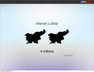 Internet u Srbiji




                            4 miliona
                                             izvor: ITU




Monday, December 5, 11
 
