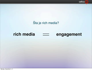 Šta je rich media?


                         rich media               engagement




Monday, December 5, 11
 