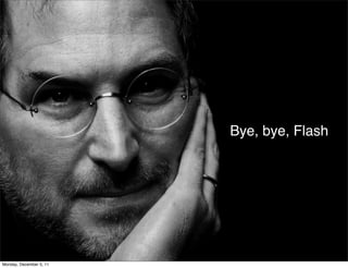 Bye, bye, Flash




Monday, December 5, 11
 