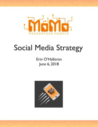 Social Media Strategy
Erin O’Halloran
June 6, 2018
 