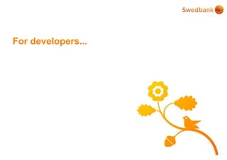 © Swedbank
For developers...
 